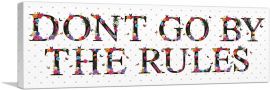 DONT GO BY THE RULES Girls Room Decor-1-Panel-36x12x1.5 Thick