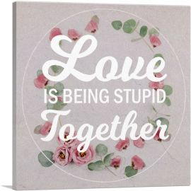 Love Is Being Stupid Together-1-Panel-12x12x1.5 Thick